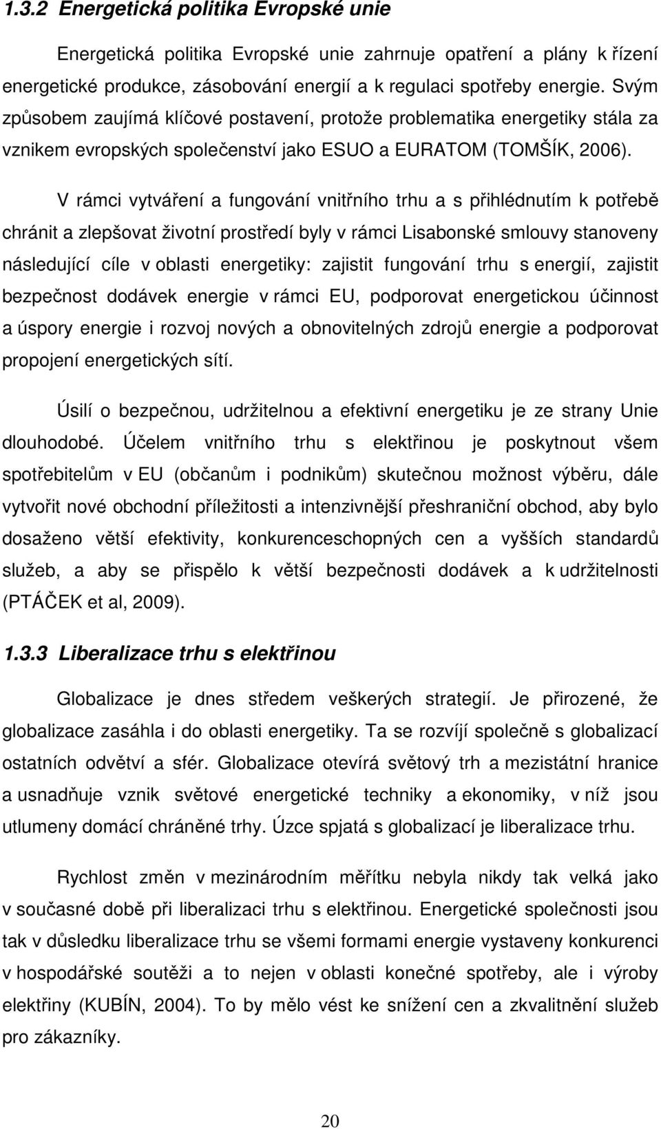 V rámci vytváření a fungování vnitřního trhu a s přihlédnutím k potřebě chránit a zlepšovat životní prostředí byly v rámci Lisabonské smlouvy stanoveny následující cíle v oblasti energetiky: zajistit