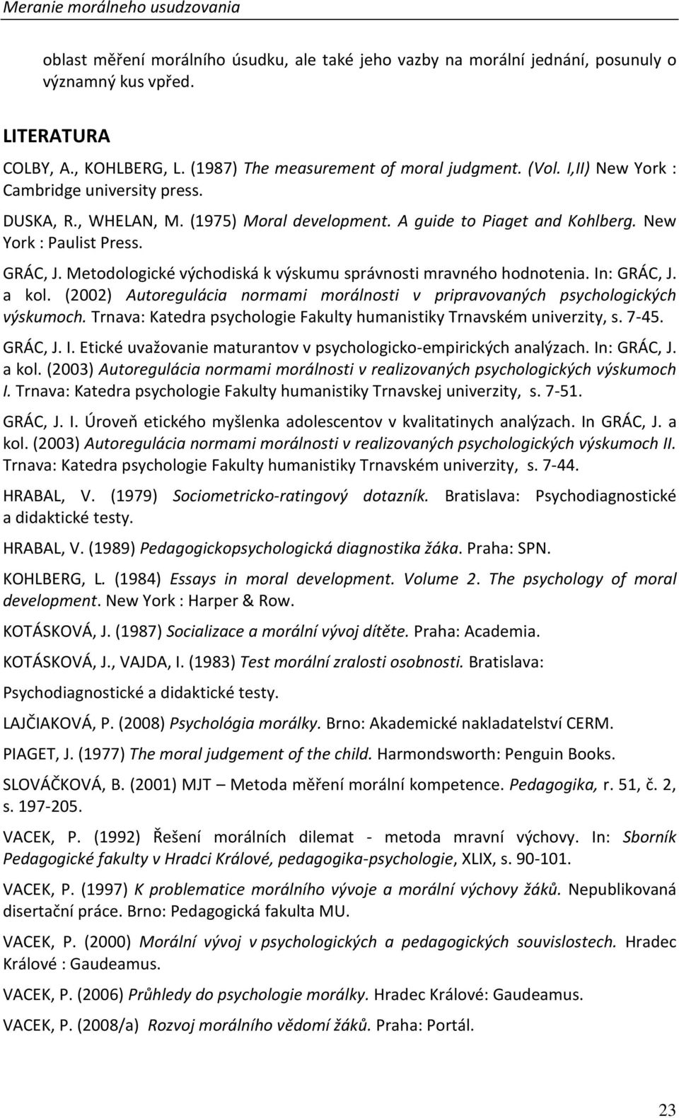 Metodologické východiská k výskumu správnosti mravného hodnotenia. In: GRÁC, J. a kol. (2002) Autoregulácia normami morálnosti v pripravovaných psychologických výskumoch.