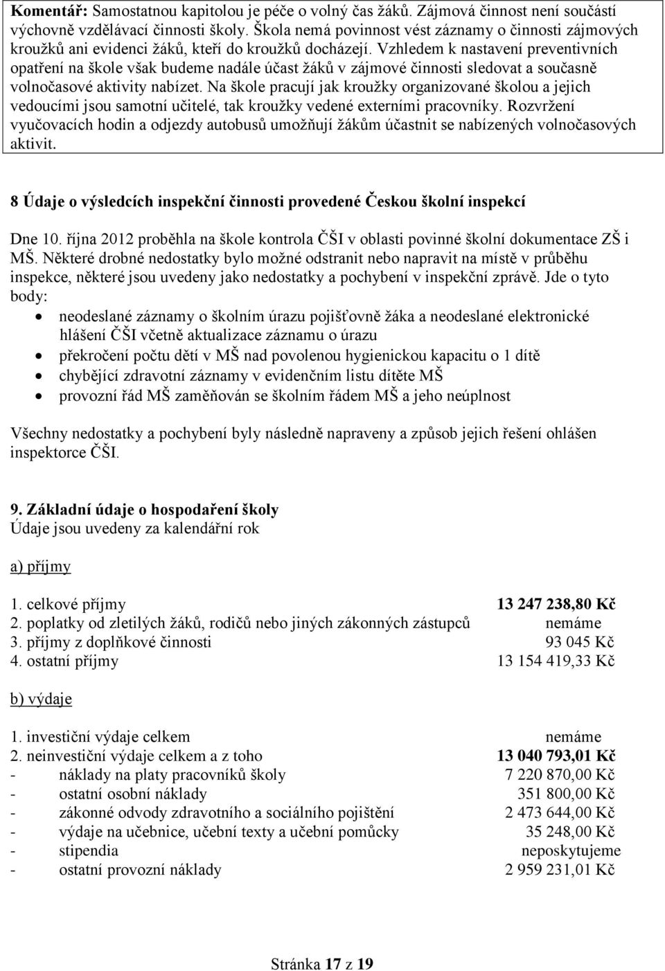 Vzhledem k nastavení preventivních opatření na škole však budeme nadále účast žáků v zájmové činnosti sledovat a současně volnočasové aktivity nabízet.