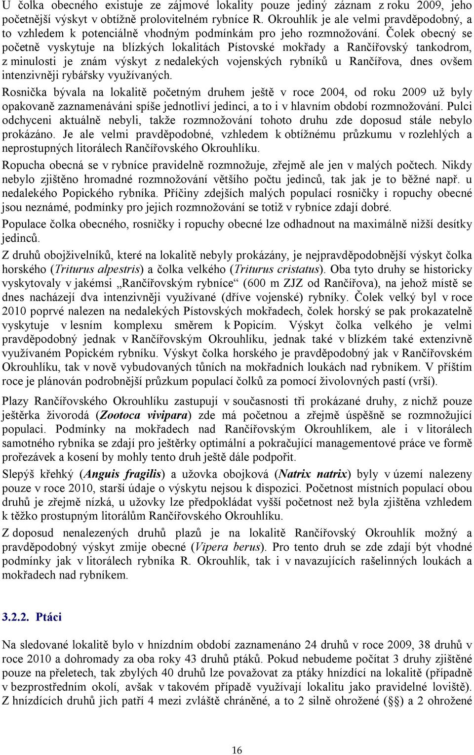 Čolek obecný se početně vyskytuje na blízkých lokalitách Pístovské mokřady a Rančířovský tankodrom, z minulosti je znám výskyt z nedalekých vojenských rybníků u Rančířova, dnes ovšem intenzivněji