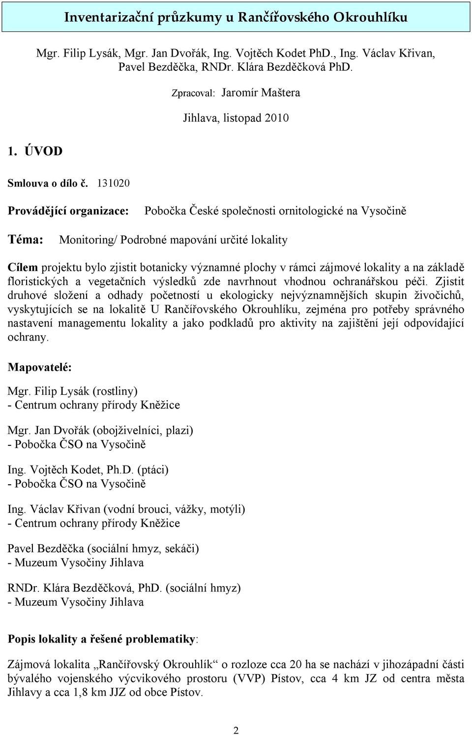 131020 Provádějící organizace: Pobočka České společnosti ornitologické na Vysočině Téma: Monitoring/ Podrobné mapování určité lokality Cílem projektu bylo zjistit botanicky významné plochy v rámci