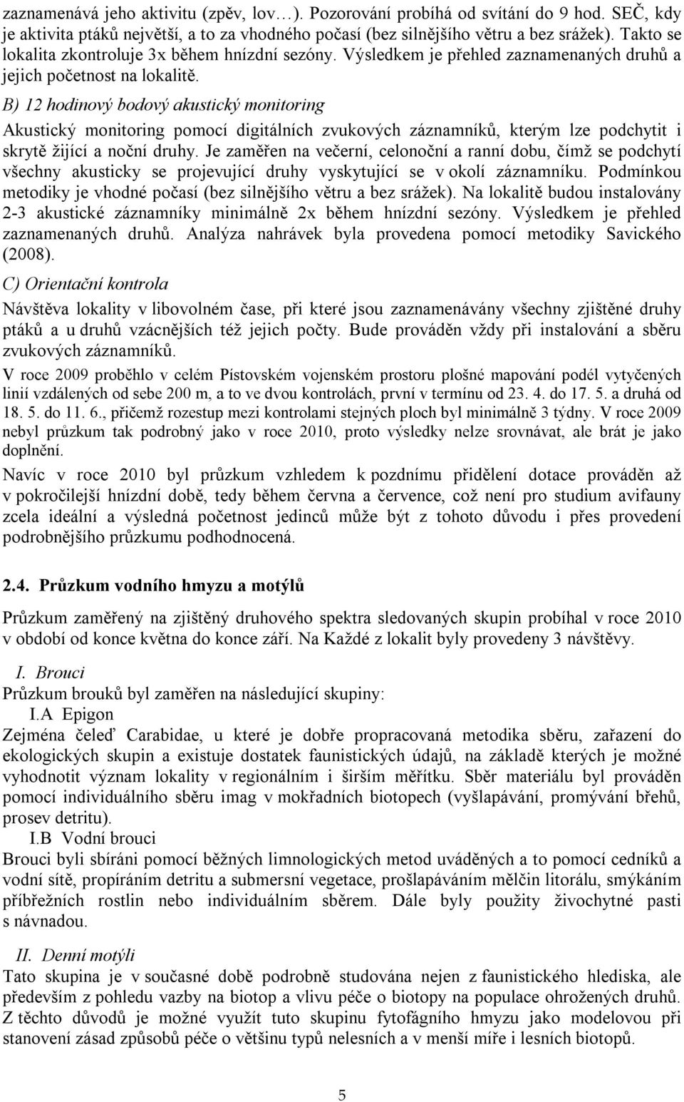 B) 12 hodinový bodový akustický monitoring Akustický monitoring pomocí digitálních zvukových záznamníků, kterým lze podchytit i skrytě žijící a noční druhy.