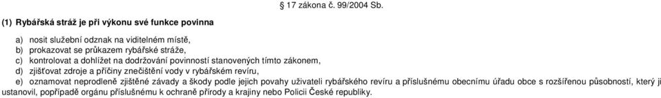 c) kontrolovat a dohlížet na dodržování povinností stanovených tímto zákonem, d) zjišťovat zdroje a příčiny znečištění vody v rybářském