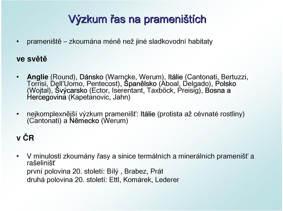 Hercegovina (Kapetanovic, Jahn nejkomplexněj í výzkum prameni : Itálie (protista a cévnaté rostliny (Cantonati a Německo (Werum v ČR V minulosti