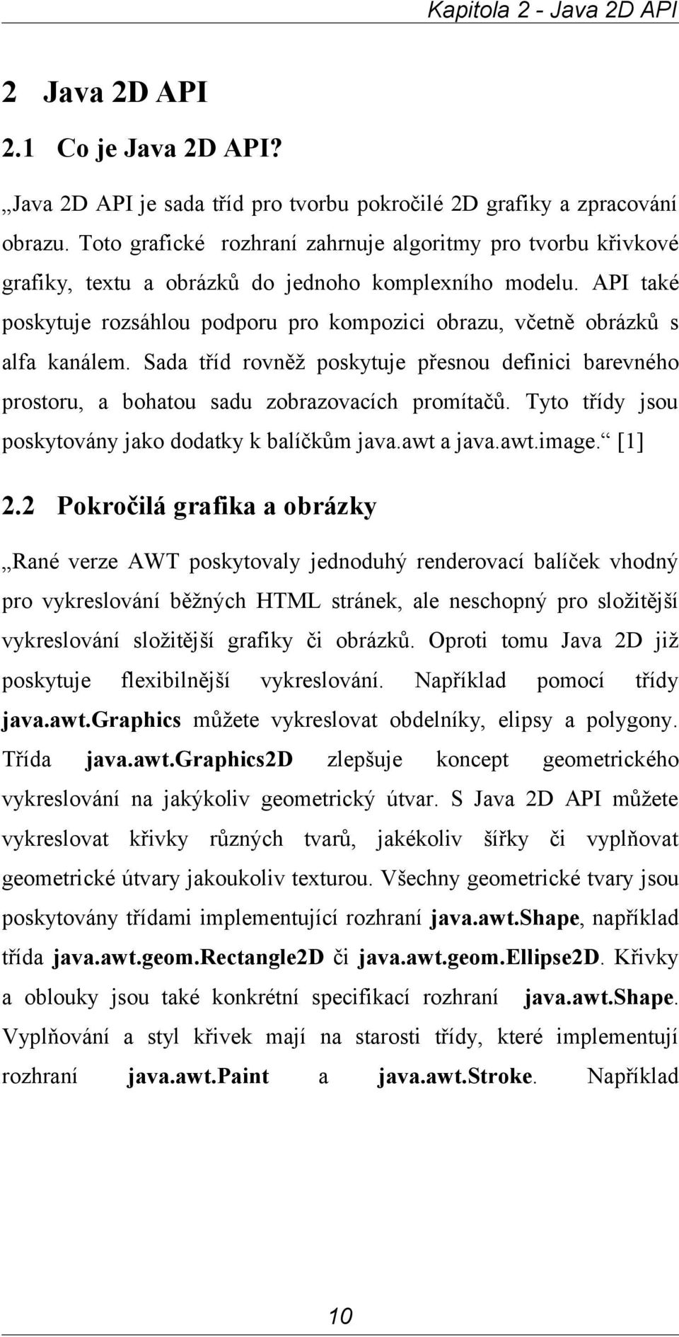 API také poskytuje rozsáhlou podporu pro kompozici obrazu, včetně obrázků s alfa kanálem. Sada tříd rovněž poskytuje přesnou definici barevného prostoru, a bohatou sadu zobrazovacích promítačů.