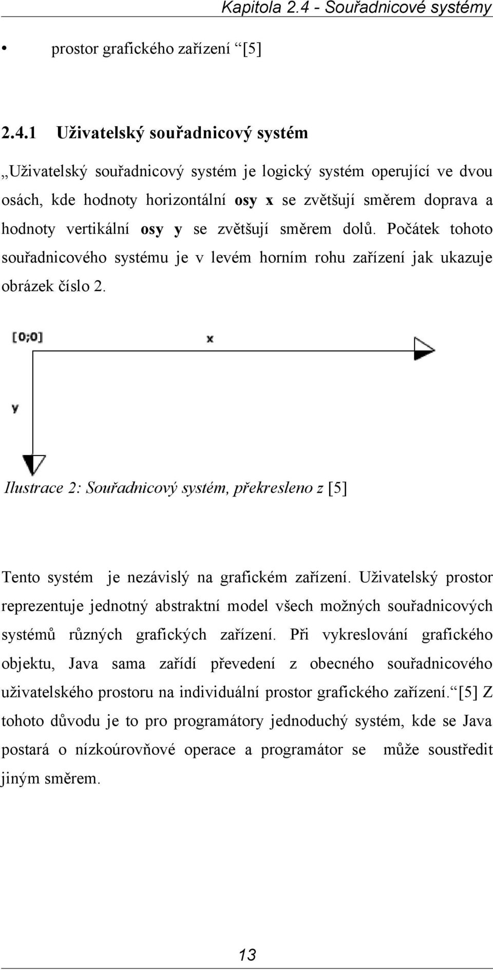 1 Uživatelský souřadnicový systém Uživatelský souřadnicový systém je logický systém operující ve dvou osách, kde hodnoty horizontální osy x se zvětšují směrem doprava a hodnoty vertikální osy y se