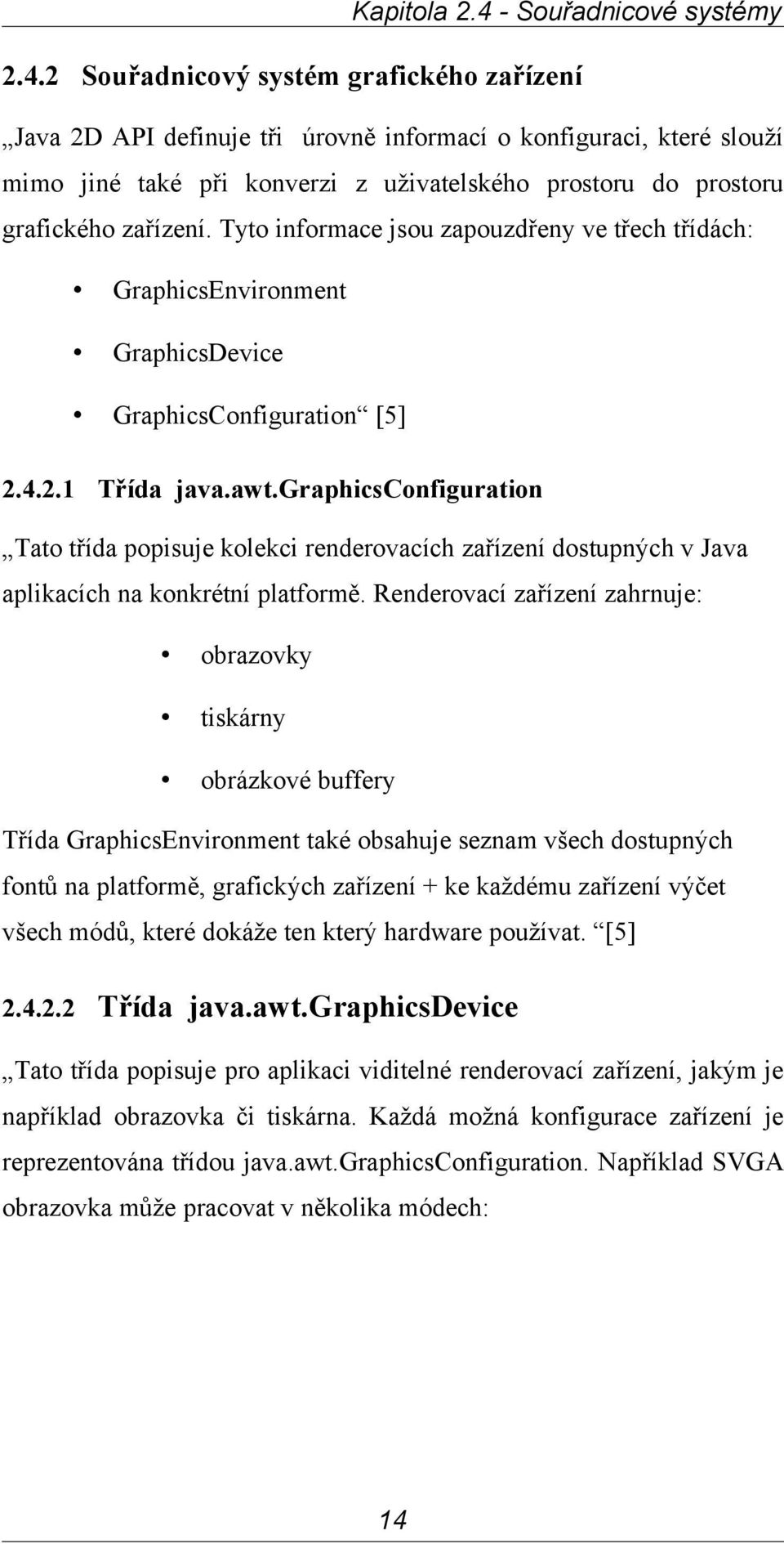 2 Souřadnicový systém grafického zařízení Java 2D API definuje tři úrovně informací o konfiguraci, které slouží mimo jiné také při konverzi z uživatelského prostoru do prostoru grafického zařízení.