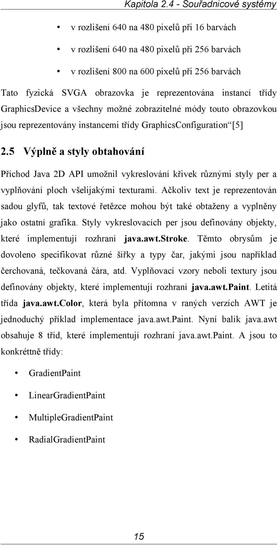 reprezentována instancí třídy GraphicsDevice a všechny možné zobrazitelné módy touto obrazovkou jsou reprezentovány instancemi třídy GraphicsConfiguration [5] 2.