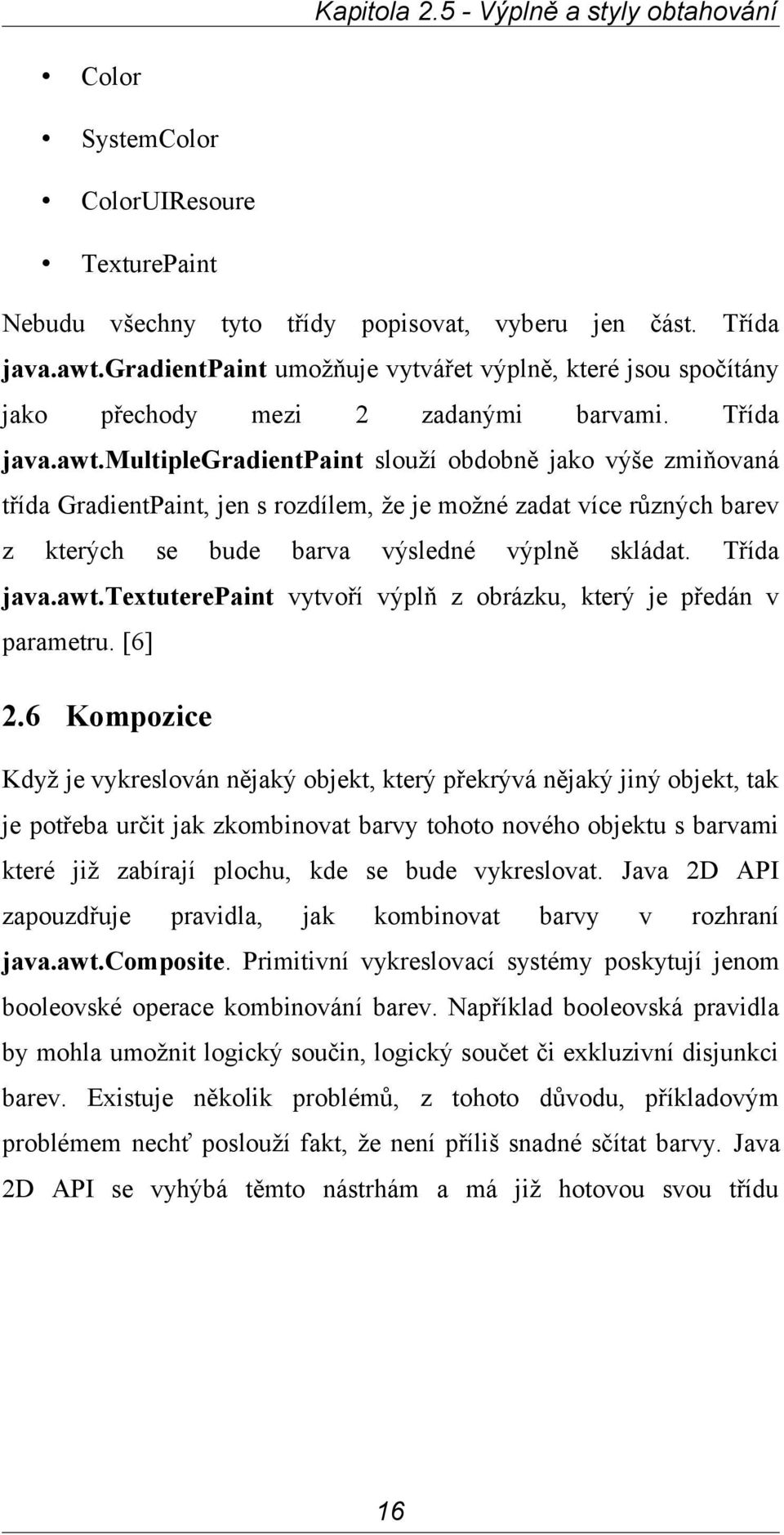 multiplegradientpaint slouží obdobně jako výše zmiňovaná třída GradientPaint, jen s rozdílem, že je možné zadat více různých barev z kterých se bude barva výsledné výplně skládat. Třída java.awt.