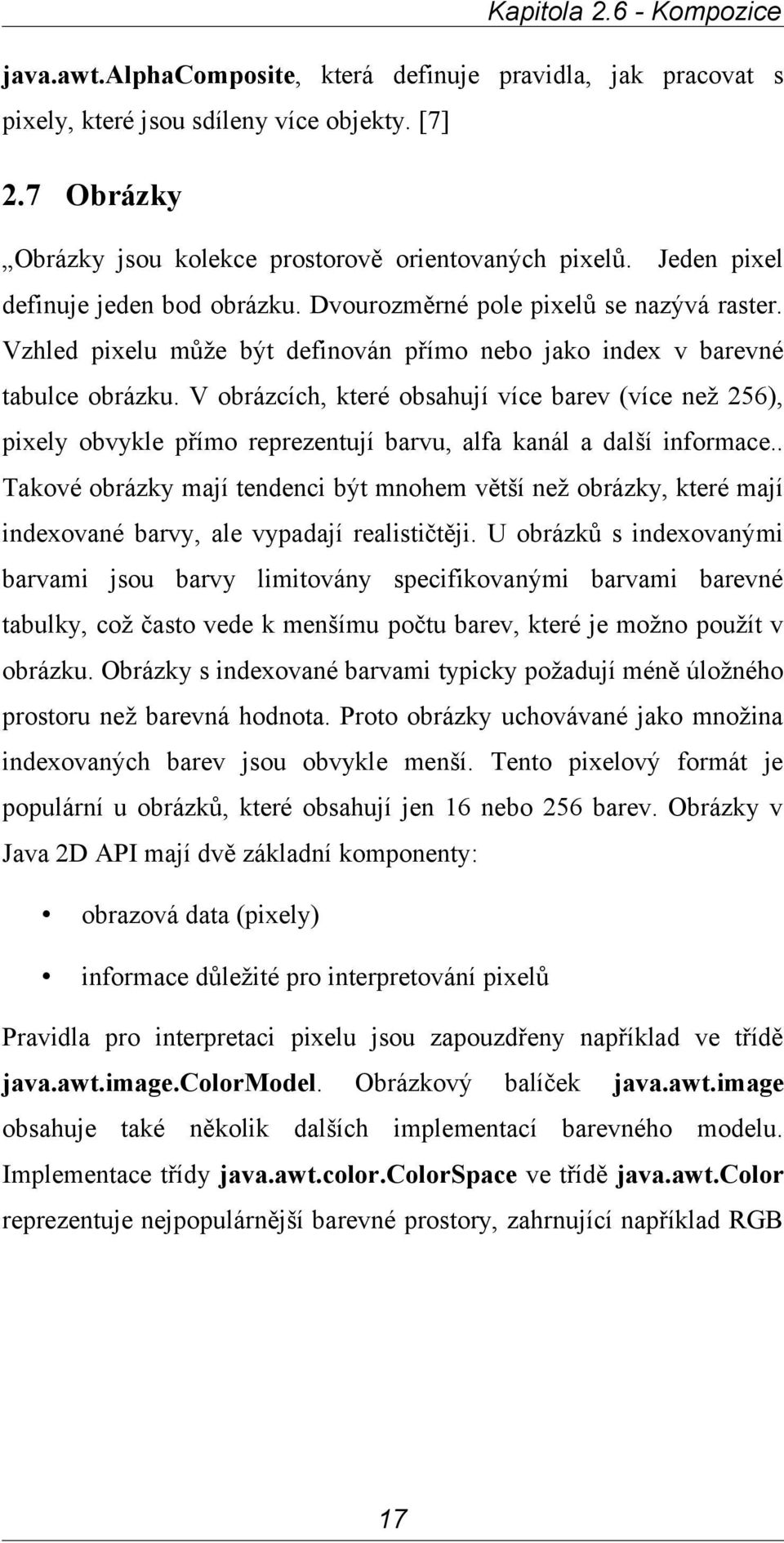 V obrázcích, které obsahují více barev (více než 256), pixely obvykle přímo reprezentují barvu, alfa kanál a další informace.