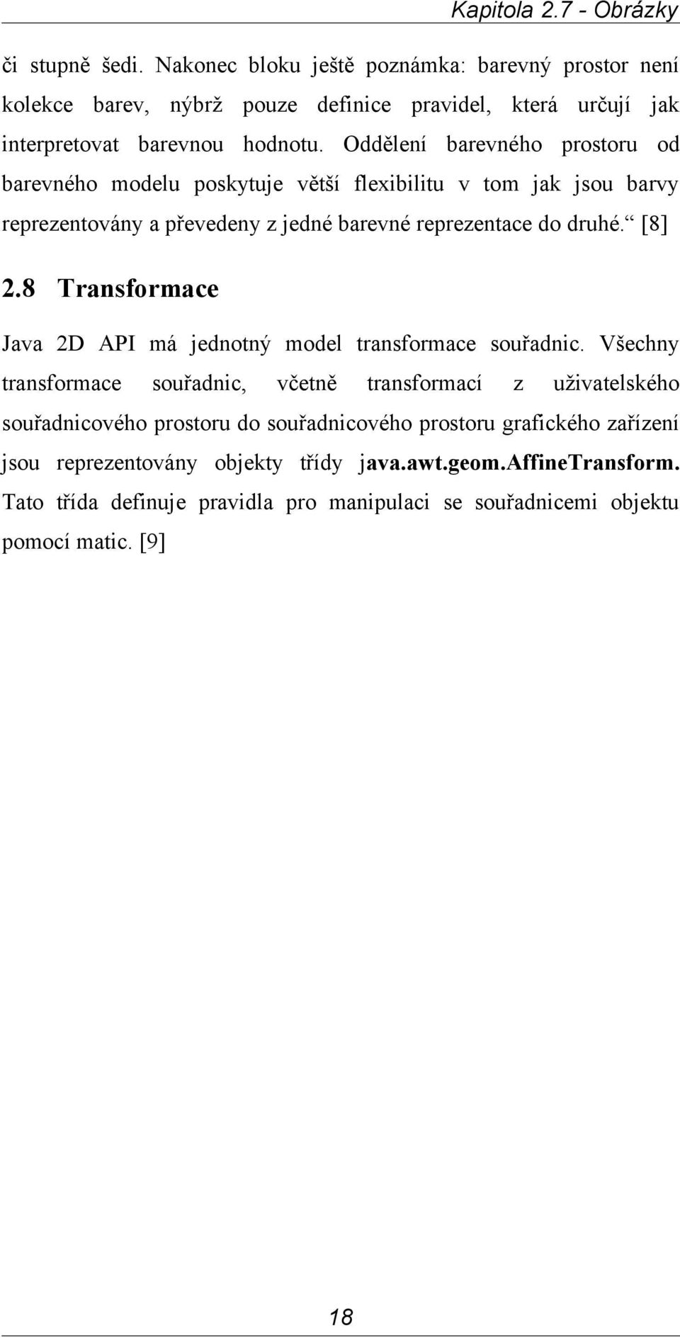 Oddělení barevného prostoru od barevného modelu poskytuje větší flexibilitu v tom jak jsou barvy reprezentovány a převedeny z jedné barevné reprezentace do druhé. [8] 2.