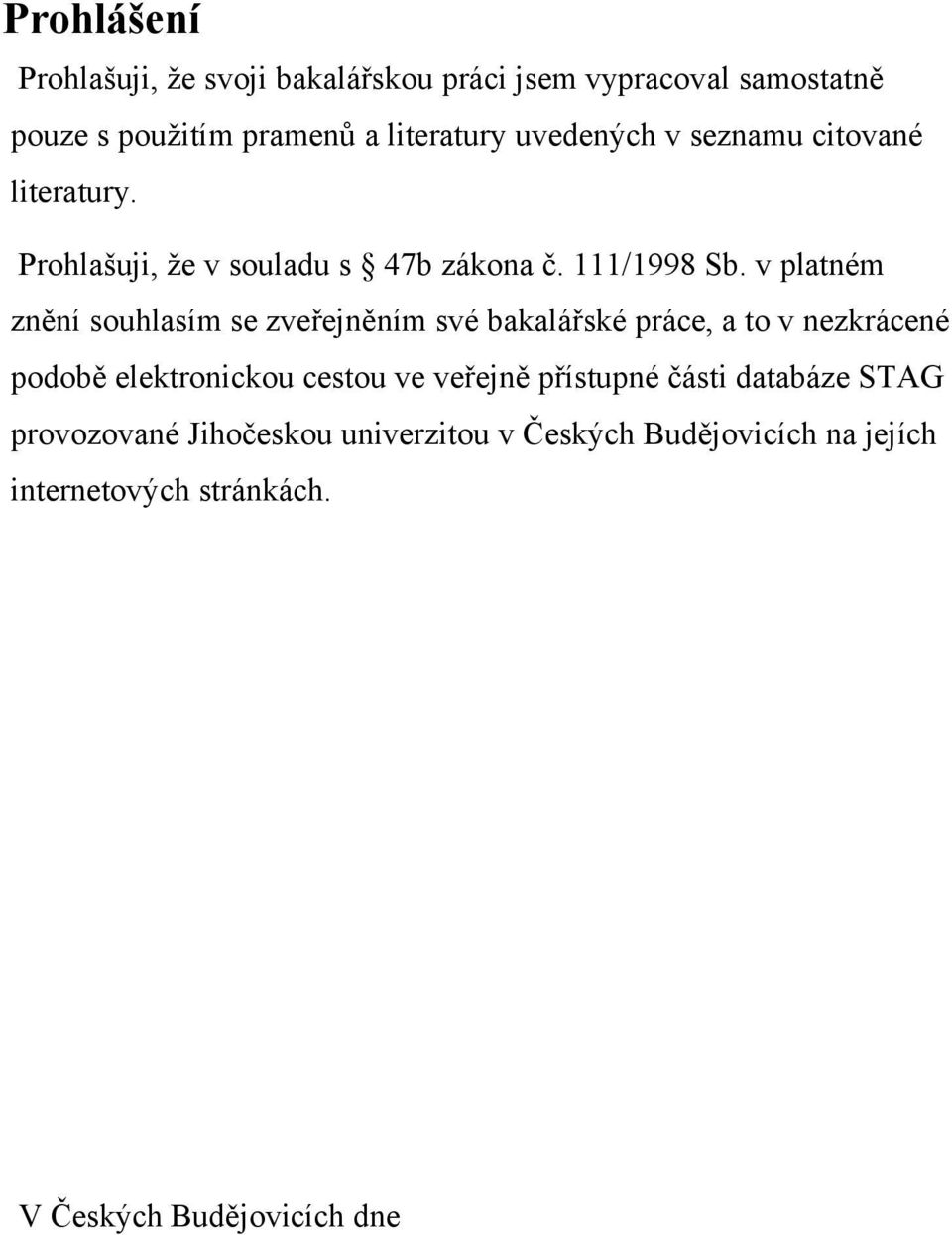 v platném znění souhlasím se zveřejněním své bakalářské práce, a to v nezkrácené podobě elektronickou cestou ve veřejně