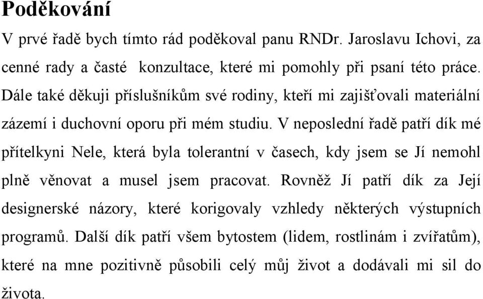 V neposlední řadě patří dík mé přítelkyni Nele, která byla tolerantní v časech, kdy jsem se Jí nemohl plně věnovat a musel jsem pracovat.