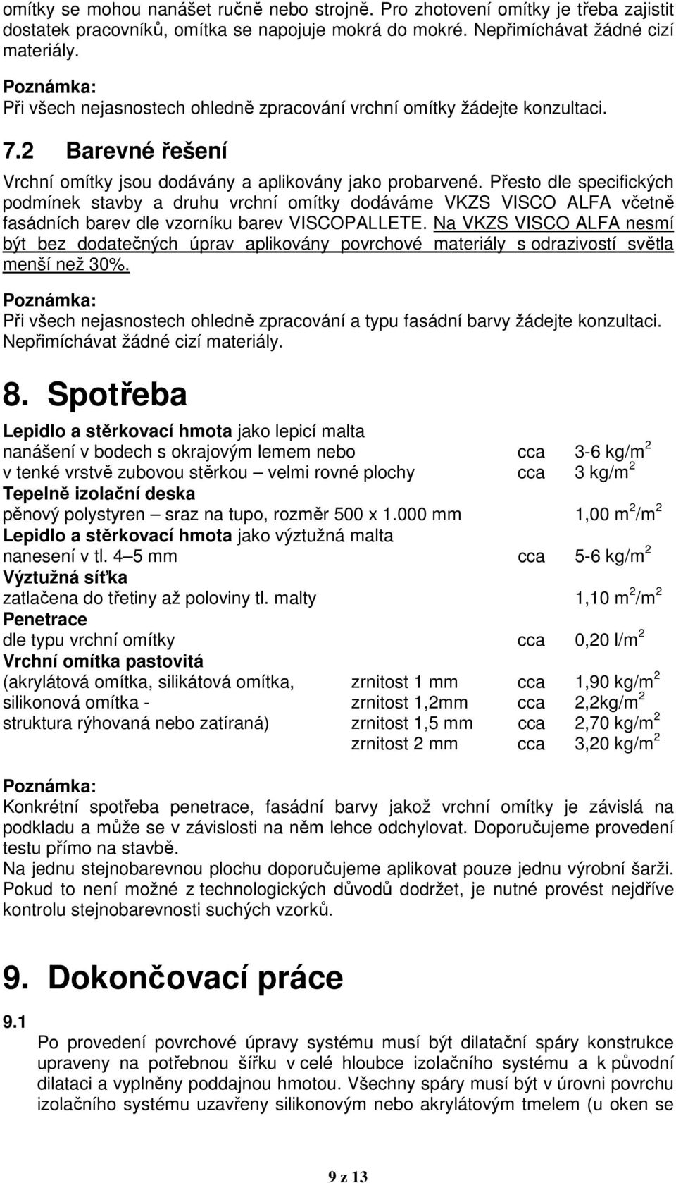 Přesto dle specifických podmínek stavby a druhu vrchní omítky dodáváme VKZS VISCO ALFA včetně fasádních barev dle vzorníku barev VISCOPALLETE.