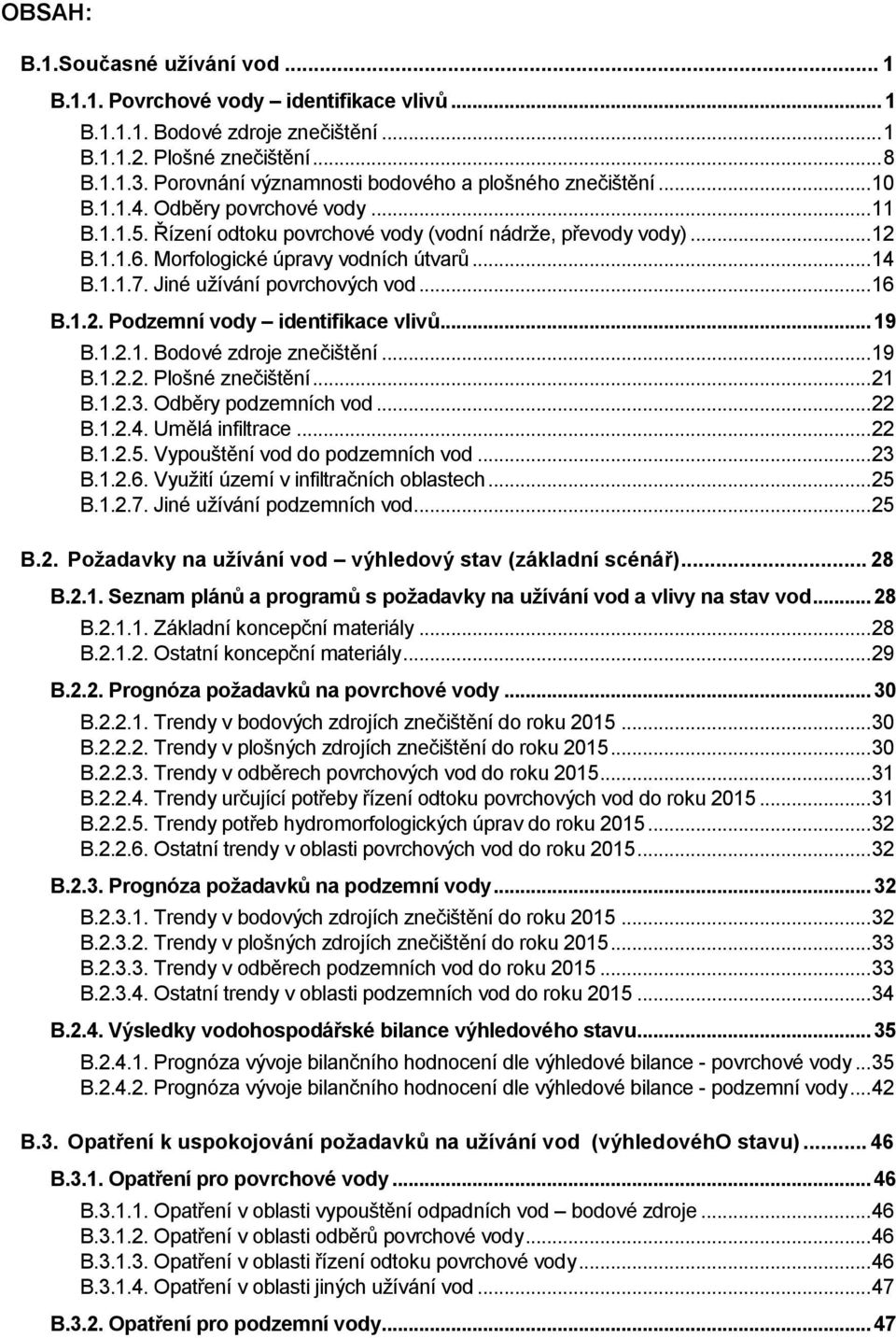 Morfologické úpravy vodních útvarů... 14 B.1.1.7. Jiné uţívání povrchových vod... 16 B.1.2. Podzemní vody identifikace vlivů... 19 B.1.2.1. Bodové zdroje znečištění... 19 B.1.2.2. Plošné znečištění.