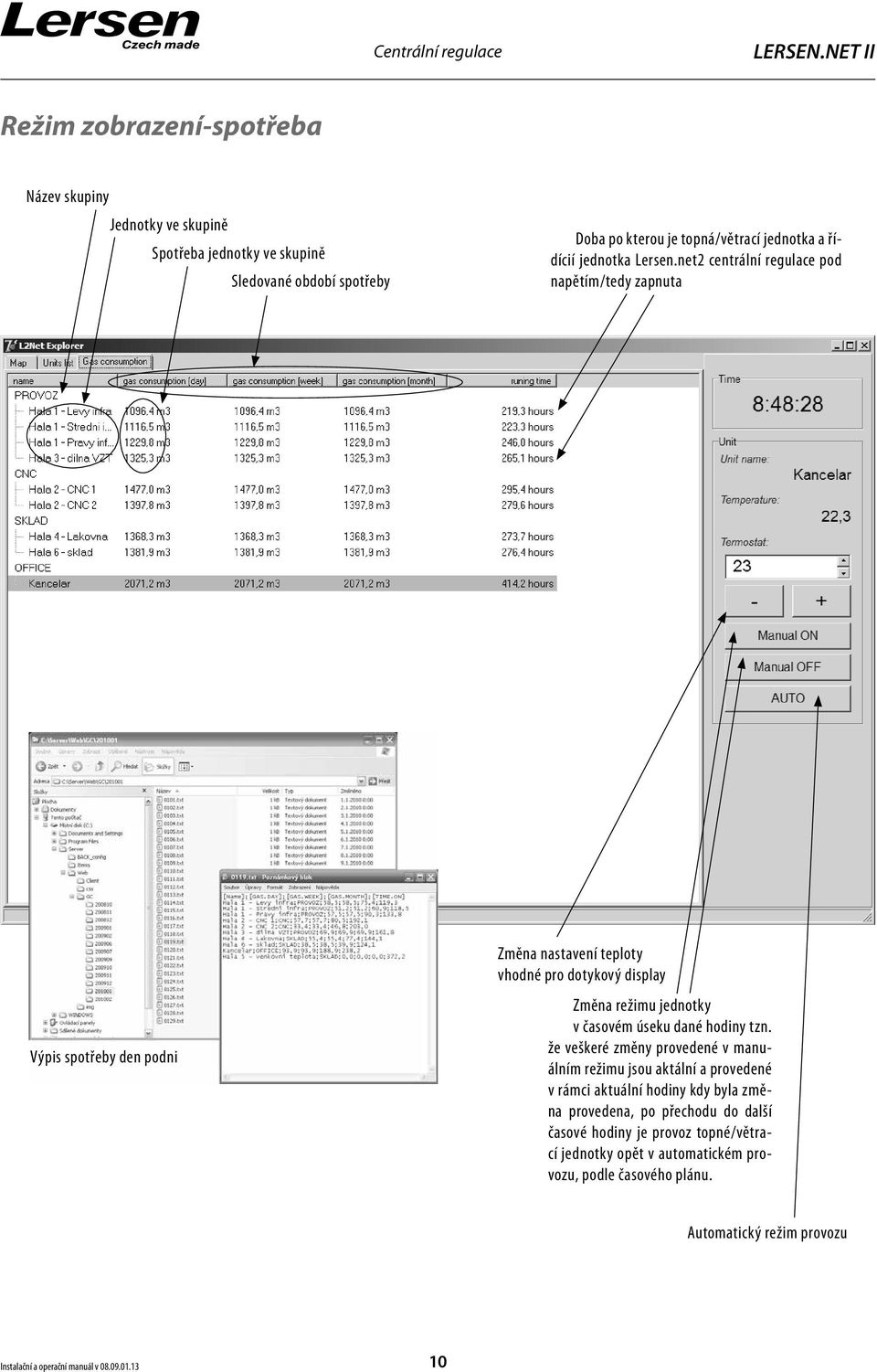 net2 centrální regulace pod napětím/tedy zapnuta Výpis spotřeby den podni Změna nastavení teploty vhodné pro dotykový display Změna režimu jednotky v časovém úseku dané