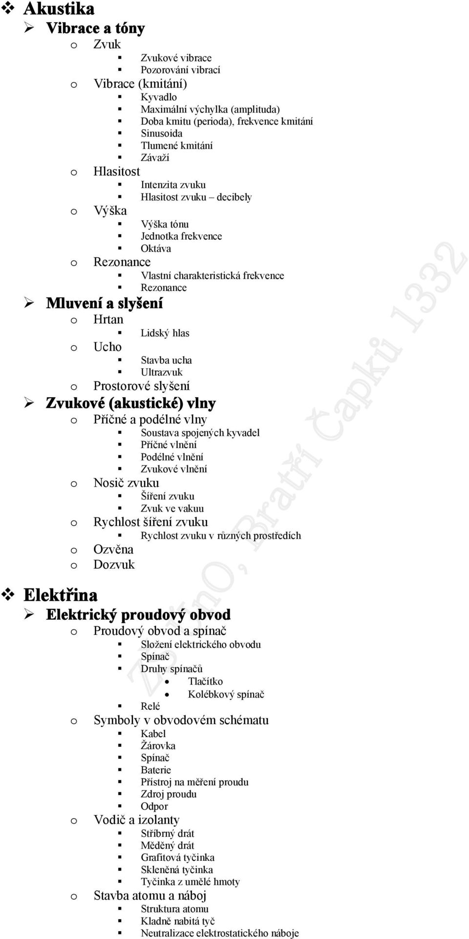 Prstrvé slyšení Zvukvé (akustické) vlny Elektřina Příčné a pdélné vlny Sustava spjených kyvadel Příčné vlnění Pdélné vlnění Zvukvé vlnění Nsič zvuku Šíření zvuku Zvuk ve vakuu Rychlst šíření zvuku