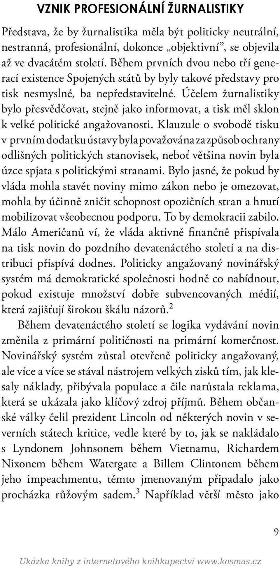 Účelem žurnalistiky bylo přesvědčovat, stejně jako informovat, a tisk měl sklon k velké politické angažovanosti.