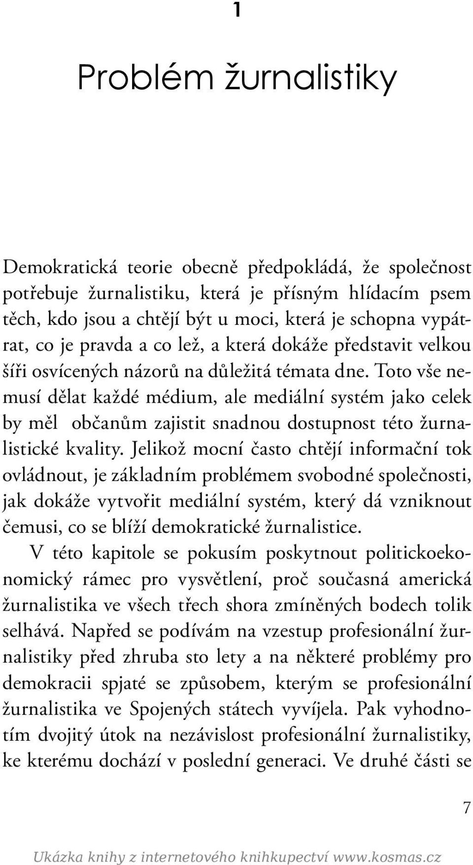 Toto vše nemusí dělat každé médium, ale mediální systém jako celek by měl občanům zajistit snadnou dostupnost této žurnalistické kvality.