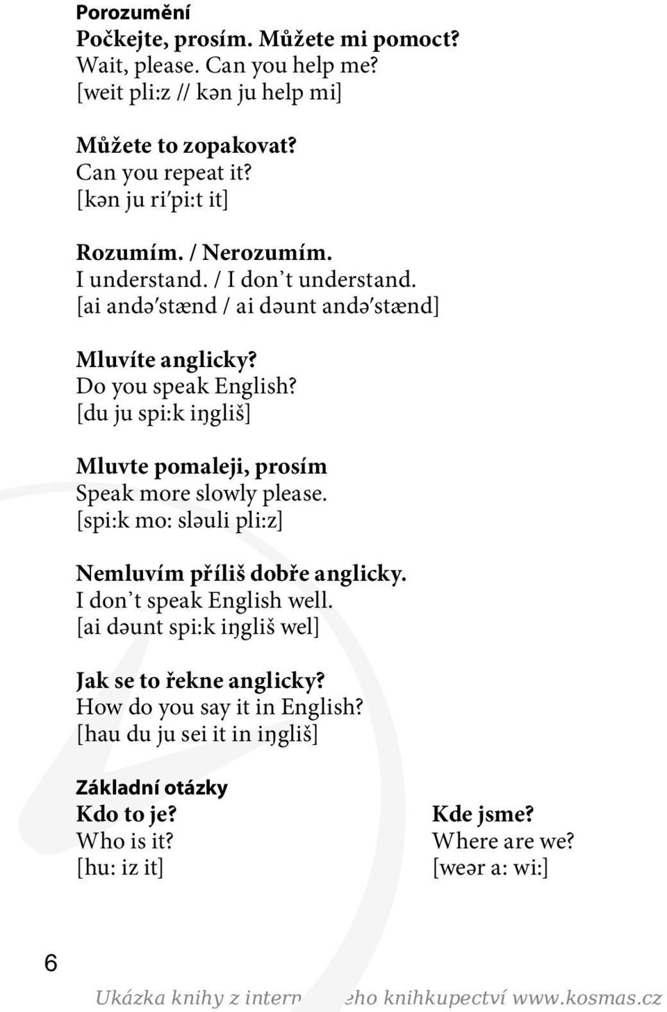 [du ju spi:k iŋgliš] Mluvte pomaleji, prosím Speak more slowly please. [spi:k mo: slәuli pli:z] Nemluvím příliš dobře anglicky. I don t speak English well.