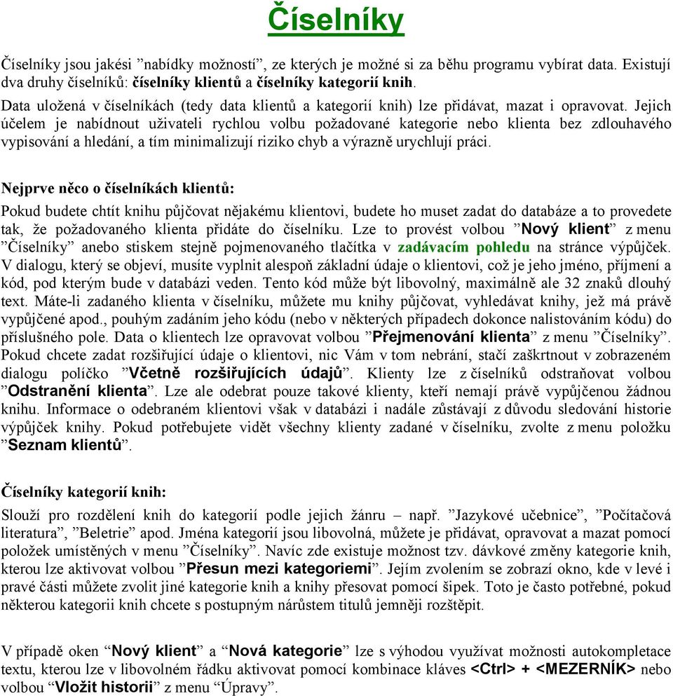 Jejich účelem je nabídnout uživateli rychlou volbu požadované kategorie nebo klienta bez zdlouhavého vypisování a hledání, a tím minimalizují riziko chyb a výrazně urychlují práci.