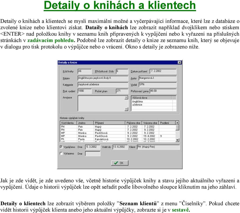 Podobně lze zobrazit detaily o knize ze seznamu knih, který se objevuje v dialogu pro tisk protokolu o výpůjčce nebo o vrácení. Okno s detaily je zobrazeno níže.