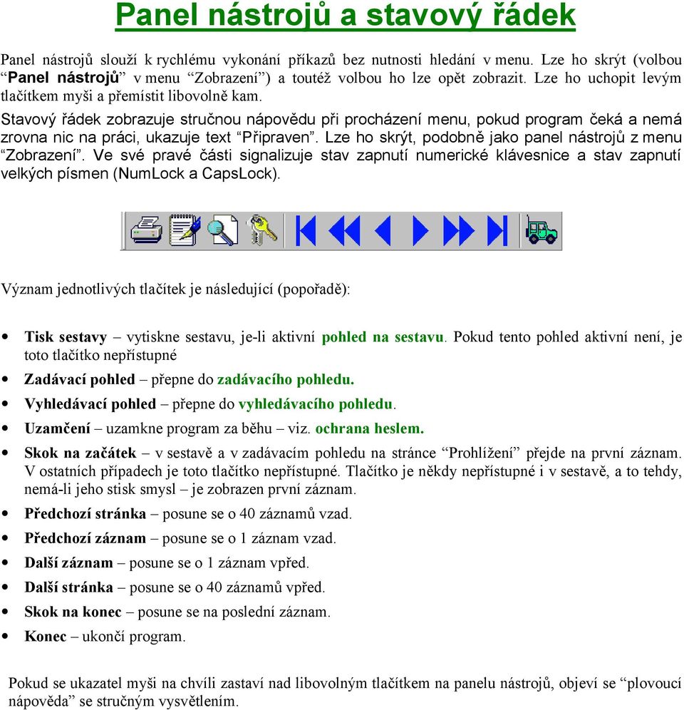 Stavový řádek zobrazuje stručnou nápovědu při procházení menu, pokud program čeká a nemá zrovna nic na práci, ukazuje text Připraven. Lze ho skrýt, podobně jako panel nástrojů z menu Zobrazení.