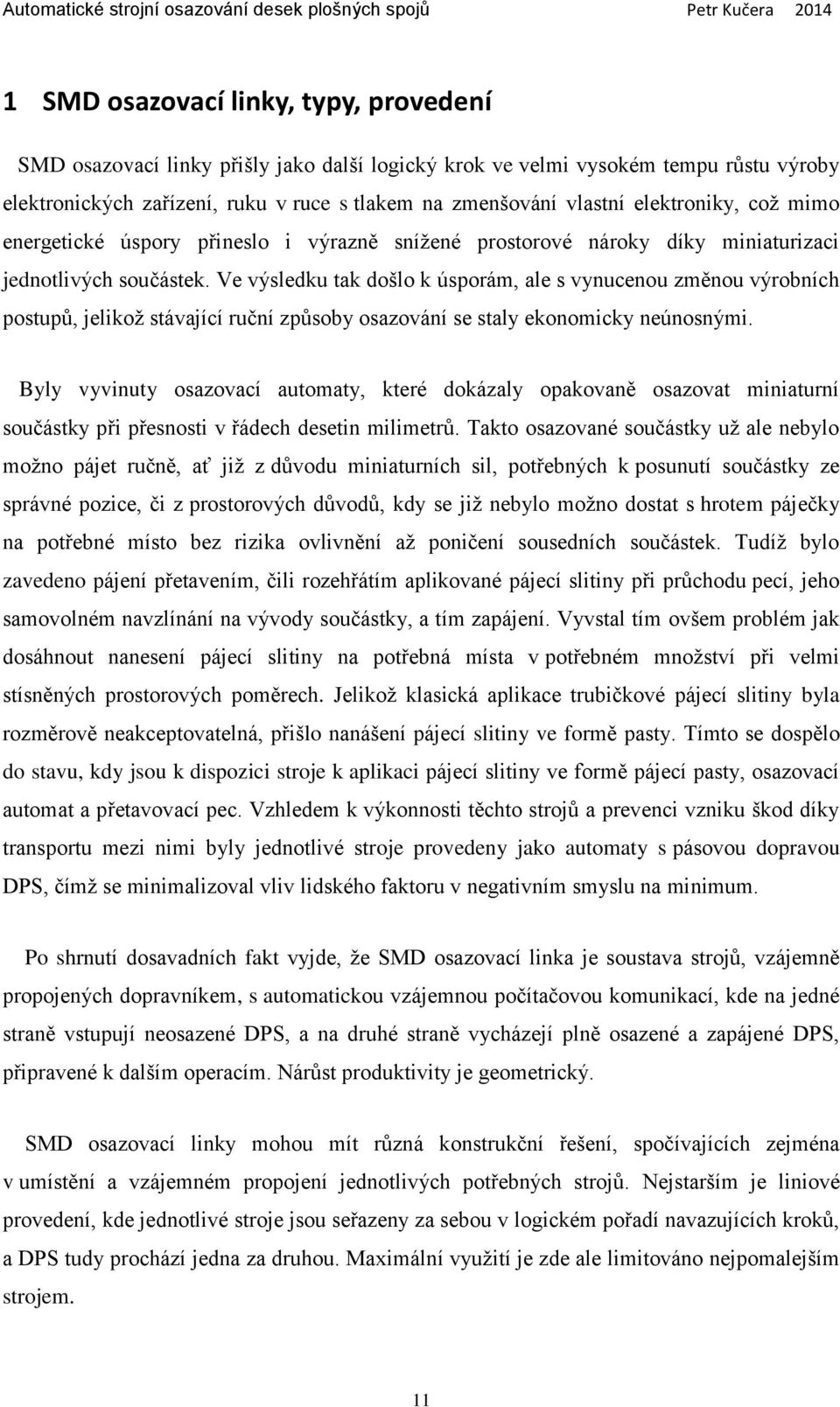 Ve výsledku tak došlo k úsporám, ale s vynucenou změnou výrobních postupů, jelikož stávající ruční způsoby osazování se staly ekonomicky neúnosnými.