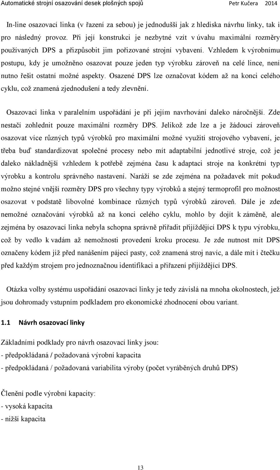 Vzhledem k výrobnímu postupu, kdy je umožněno osazovat pouze jeden typ výrobku zároveň na celé lince, není nutno řešit ostatní možné aspekty.