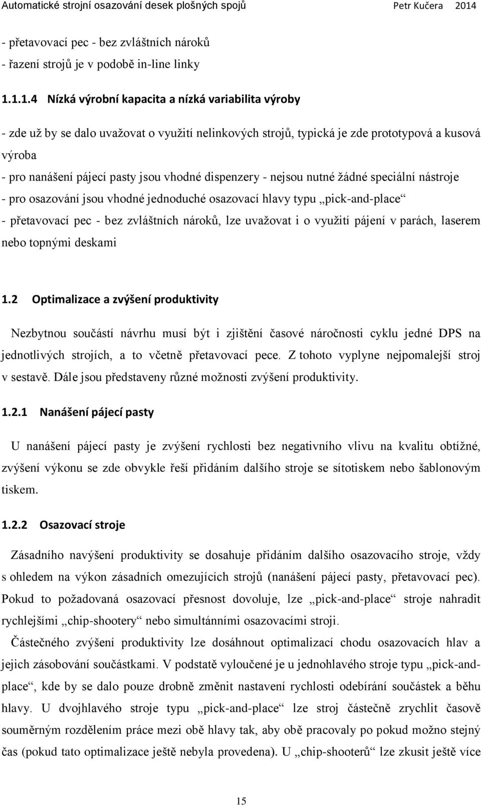 dispenzery - nejsou nutné žádné speciální nástroje - pro osazování jsou vhodné jednoduché osazovací hlavy typu pick-and-place - přetavovací pec - bez zvláštních nároků, lze uvažovat i o využití