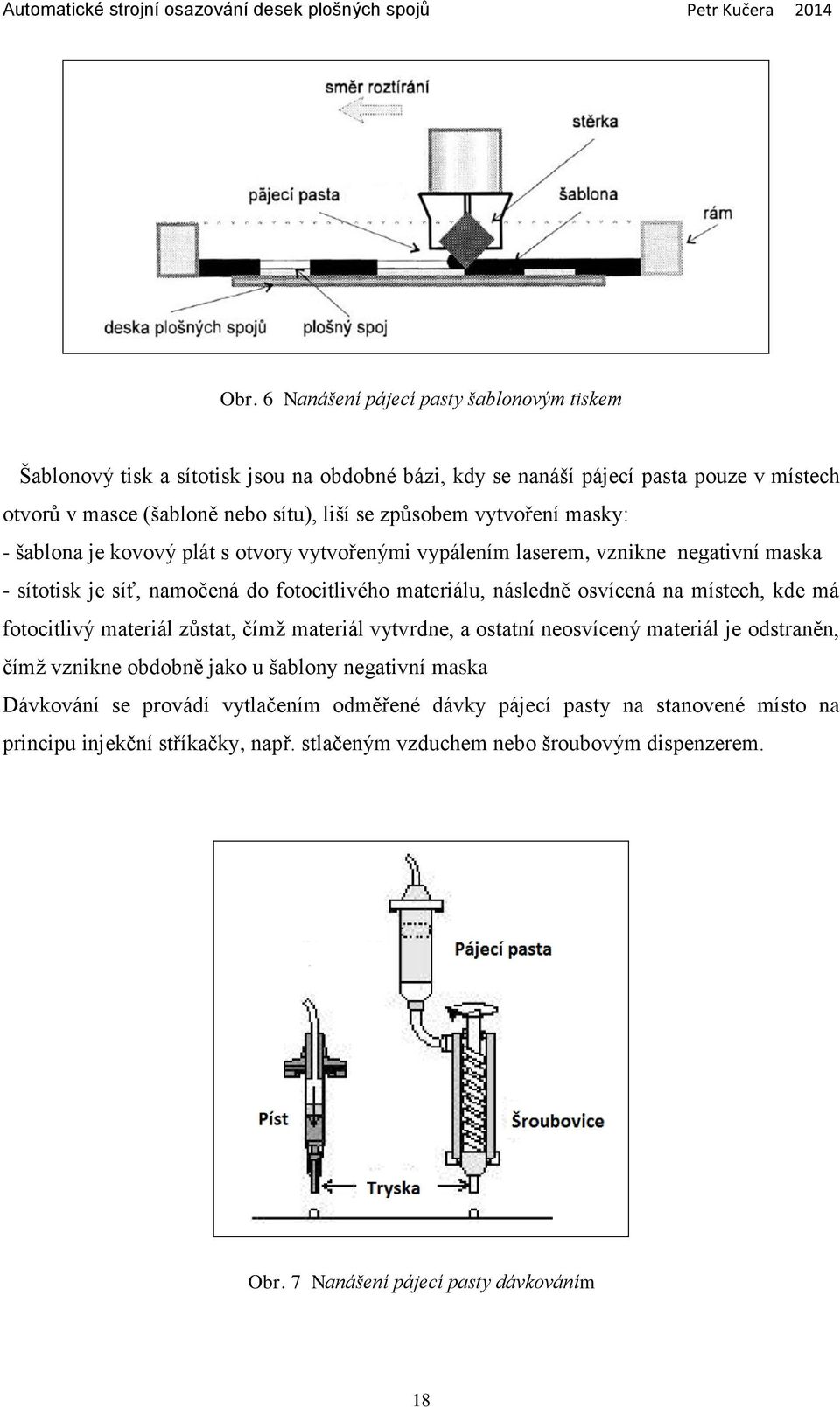 osvícená na místech, kde má fotocitlivý materiál zůstat, čímž materiál vytvrdne, a ostatní neosvícený materiál je odstraněn, čímž vznikne obdobně jako u šablony negativní maska Dávkování