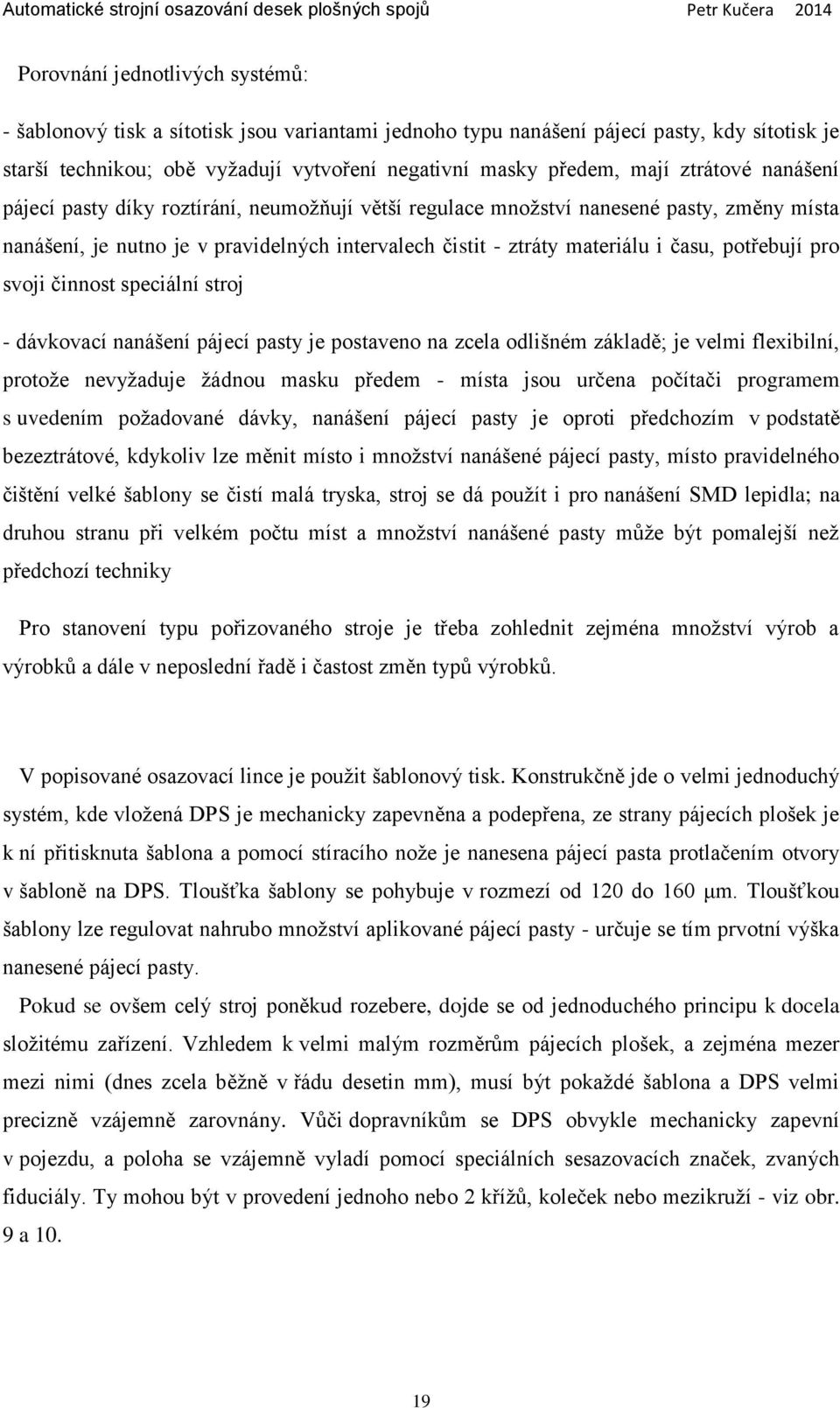 potřebují pro svoji činnost speciální stroj - dávkovací nanášení pájecí pasty je postaveno na zcela odlišném základě; je velmi flexibilní, protože nevyžaduje žádnou masku předem - místa jsou určena