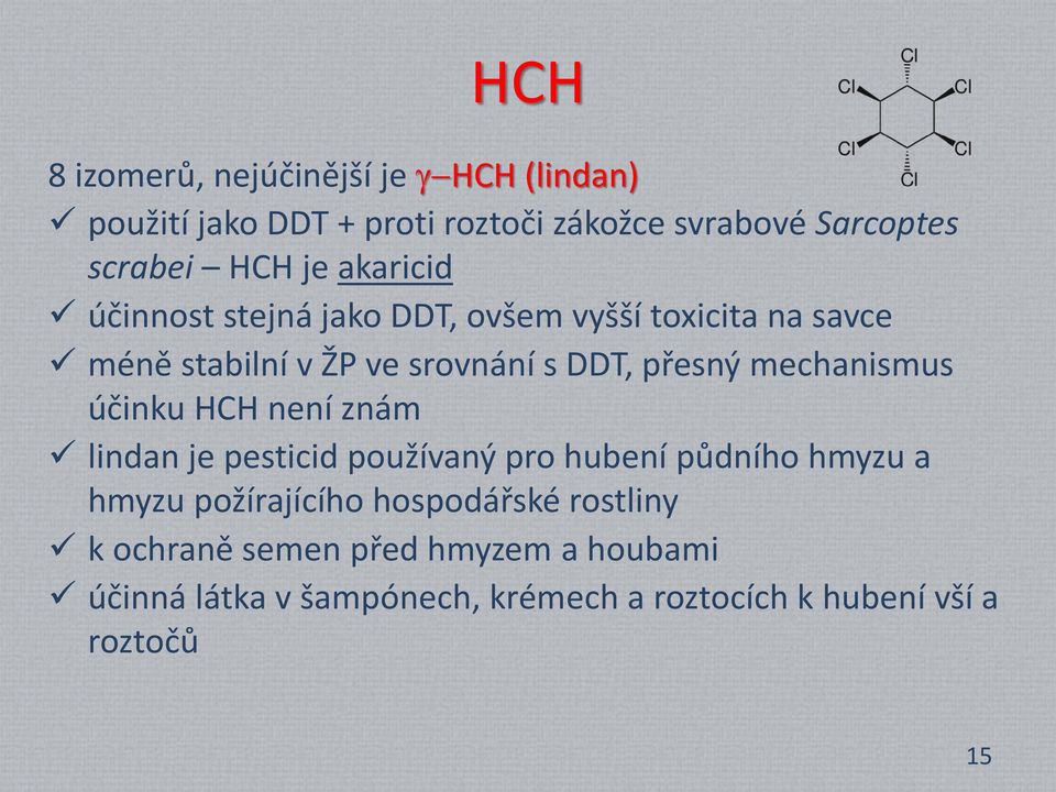 mechanismus účinku HCH není znám lindan je pesticid používaný pro hubení půdního hmyzu a hmyzu požírajícího