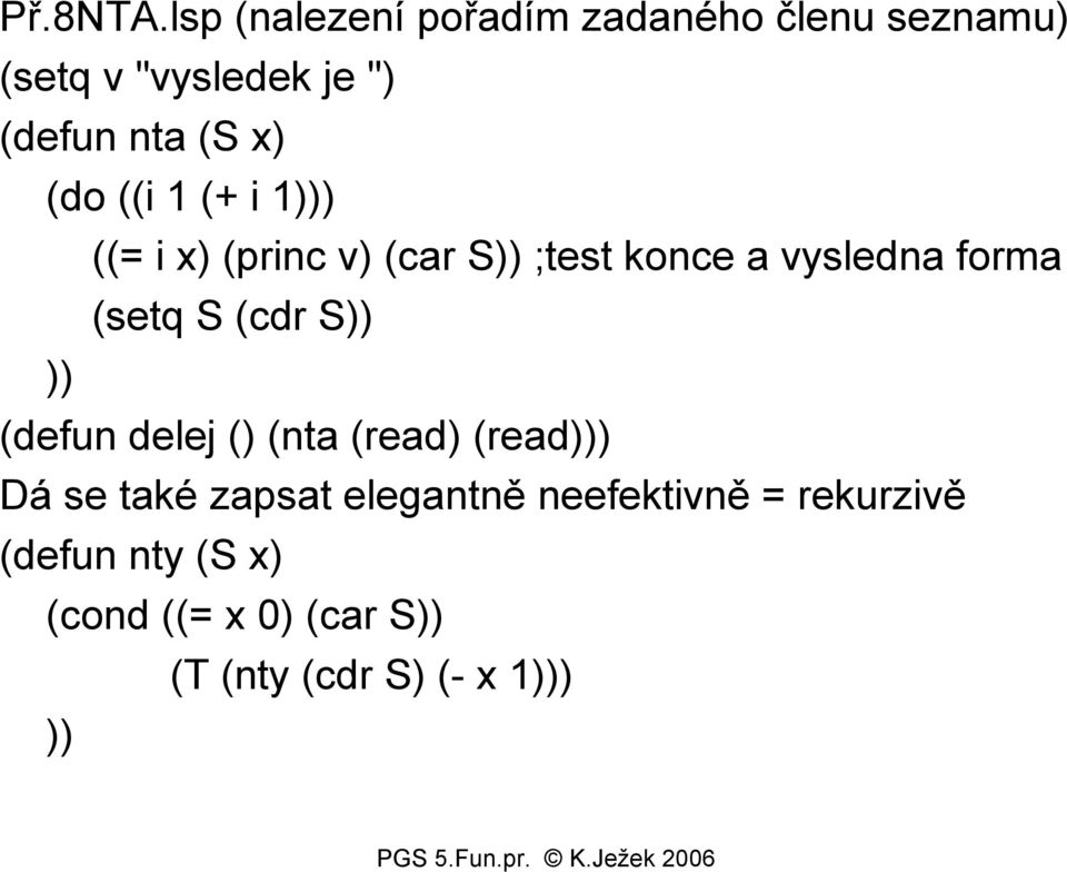 (S x) (do ((i 1 (+ i 1) ((= i x) (princ v) (car S ;test konce a vysledna forma