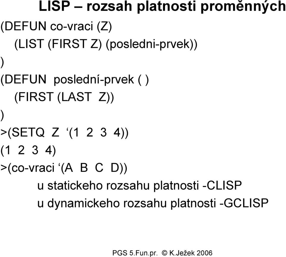 (LAST Z ) >(SETQ Z (1 2 3 4 (1 2 3 4) >(co-vraci (A B C D u