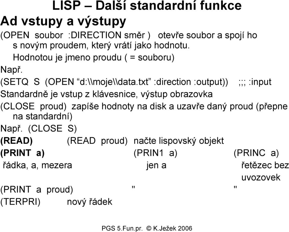 txt :direction :output ;;; :input Standardně je vstup z klávesnice, výstup obrazovka (CLOSE proud) zapíše hodnoty na disk a uzavře daný