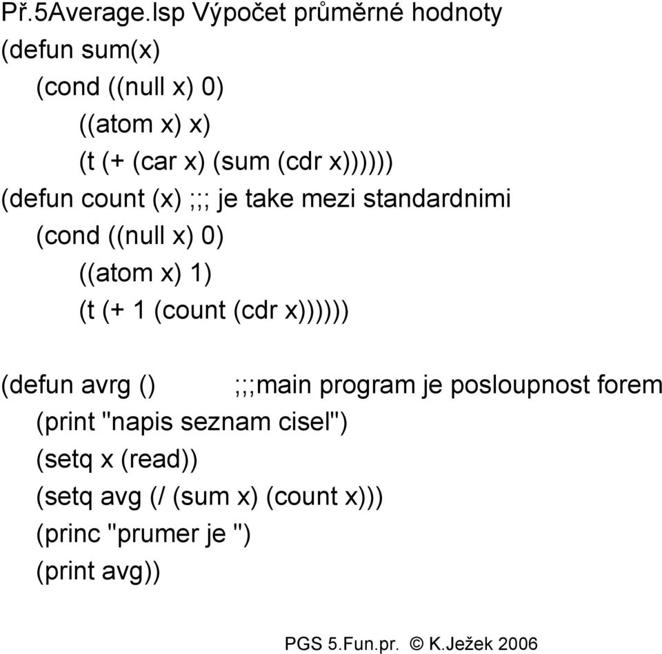 (sum (cdr x (defun count (x) ;;; je take mezi standardnimi (cond ((null x) 0) ((atom x) 1)