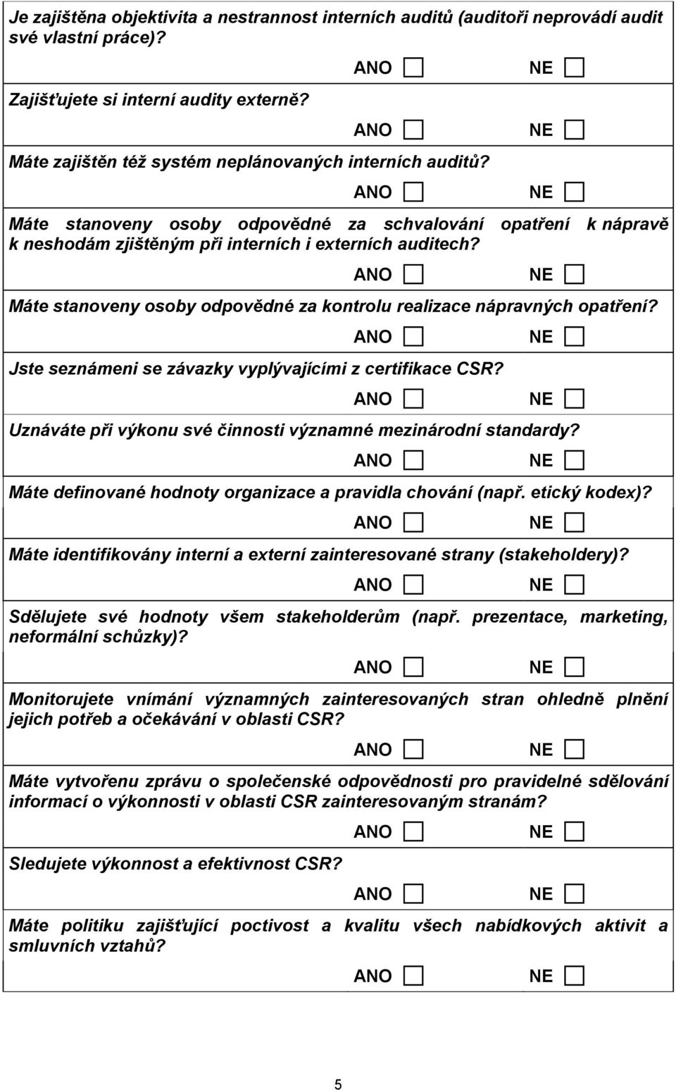 Jste seznámeni se závazky vyplývajícími z certifikace CSR? Uznáváte při výkonu své činnosti významné mezinárodní standardy? Máte definované hodnoty organizace a pravidla chování (např. etický kodex)?