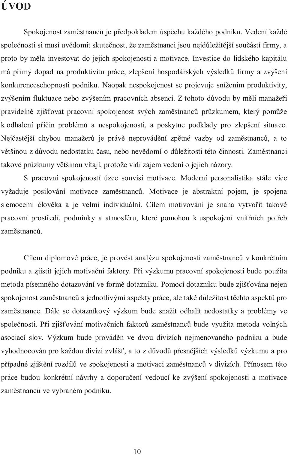 Investice do lidského kapitálu má přímý dopad na produktivitu práce, zlepšení hospodářských výsledků firmy a zvýšení konkurenceschopnosti podniku.