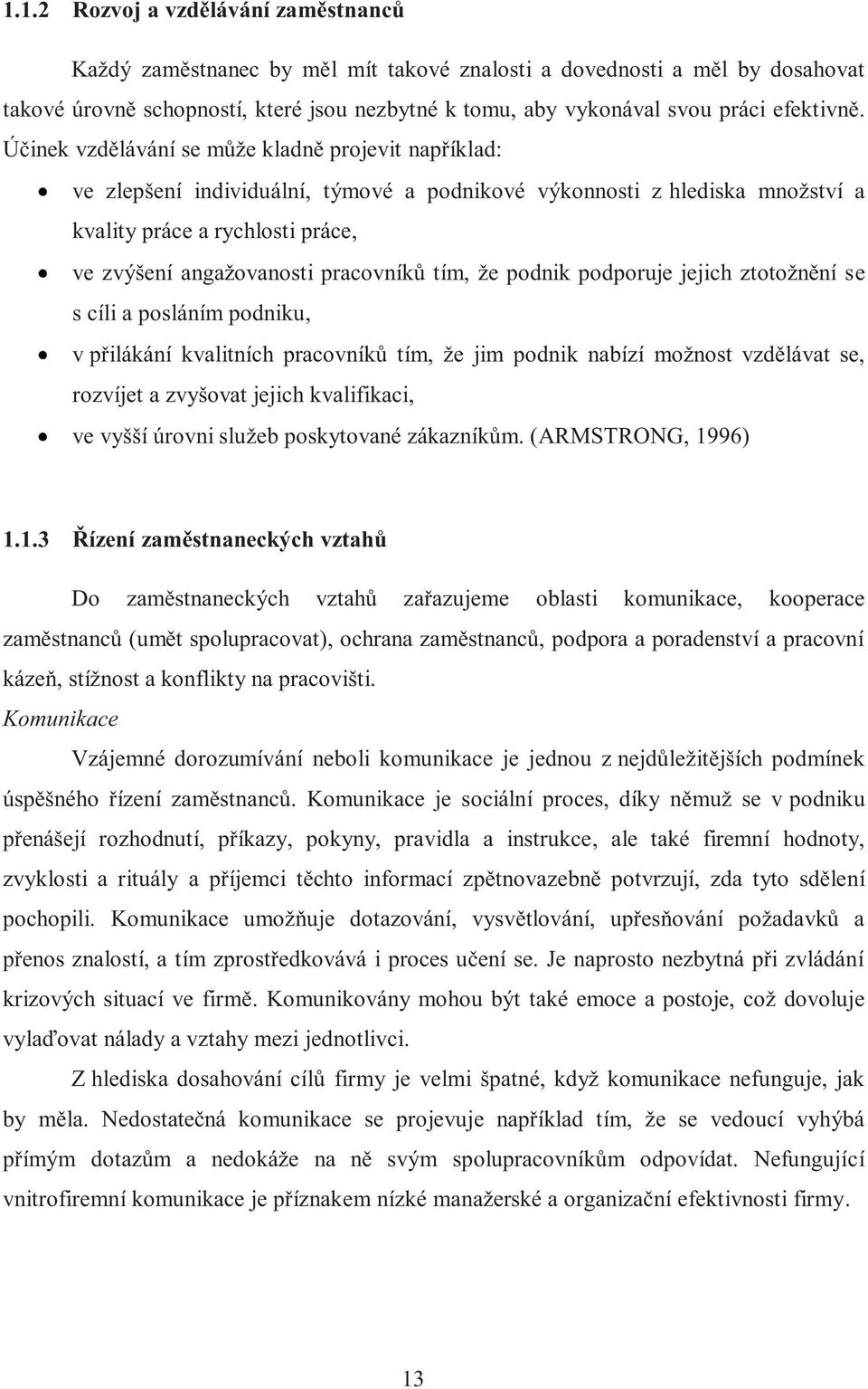 Účinek vzdělávání se může kladně projevit například: ve zlepšení individuální, týmové a podnikové výkonnosti z hlediska množství a kvality práce a rychlosti práce, ve zvýšení angažovanosti pracovníků