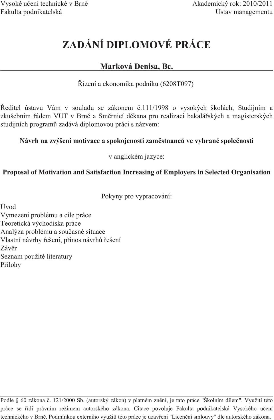 111/1998 o vysokých školách, Studijním a zkušebním řádem VUT v Brně a Směrnicí děkana pro realizaci bakalářských a magisterských studijních programů zadává diplomovou práci s názvem: Návrh na zvýšení