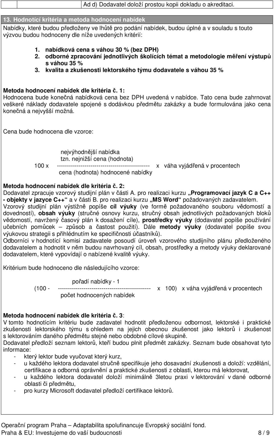 nabídková cena s váhou 30 % (bez DPH) 2. odborné zpracování jednotlivých školících témat a metodologie měření výstupů s váhou 35 % 3.