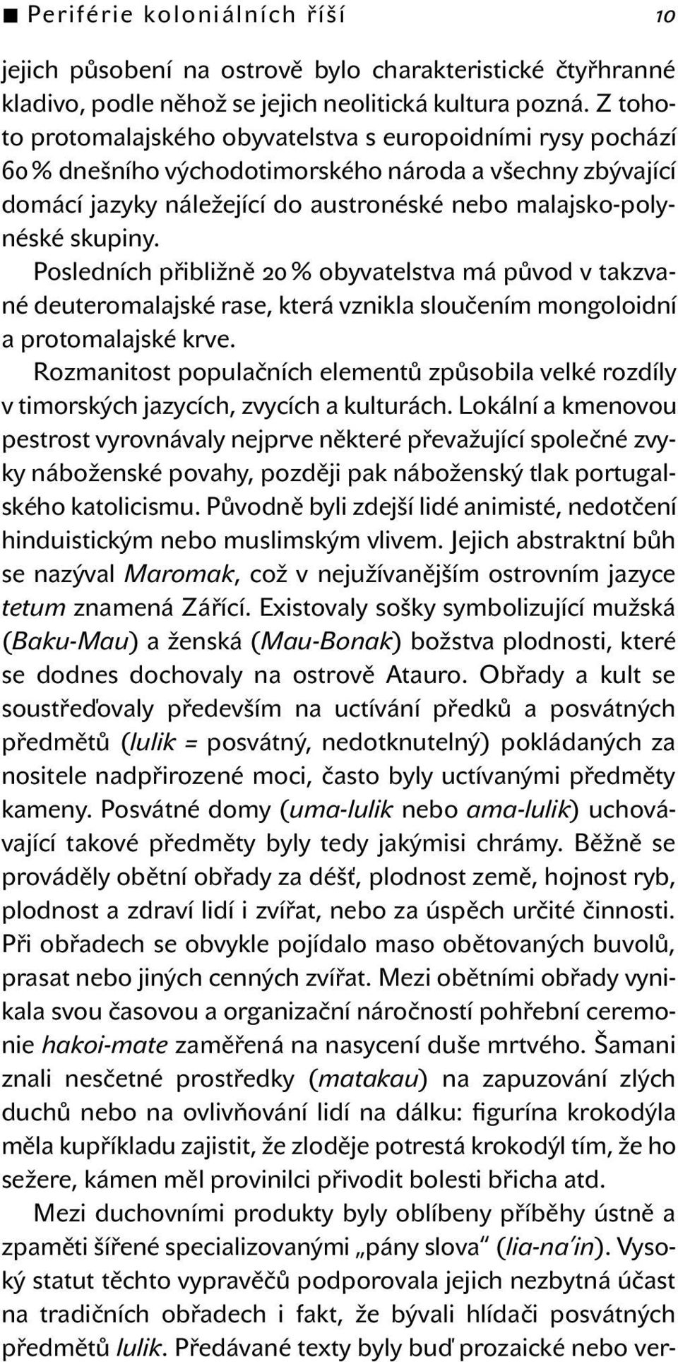 Posledních přibližně 20 % obyvatelstva má původ v takzvané deuteromalajské rase, která vznikla sloučením mongoloidní a protomalajské krve.