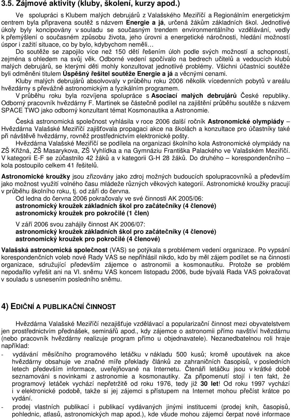 Jednotlivé úkoly byly koncipovány v souladu se současným trendem environmentálního vzdělávání, vedly k přemýšlení o současném způsobu života, jeho úrovni a energetické náročnosti, hledání možností