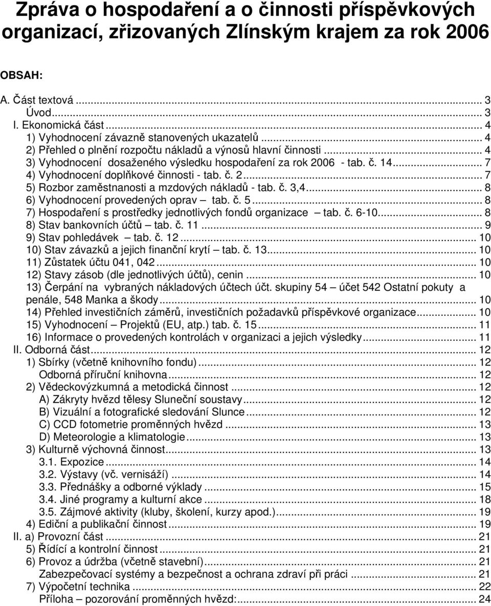 .. 7 4) Vyhodnocení doplňkové činnosti - tab. č. 2... 7 5) Rozbor zaměstnanosti a mzdových nákladů - tab. č. 3,4... 8 6) Vyhodnocení provedených oprav tab. č. 5... 8 7) Hospodaření s prostředky jednotlivých fondů organizace tab.