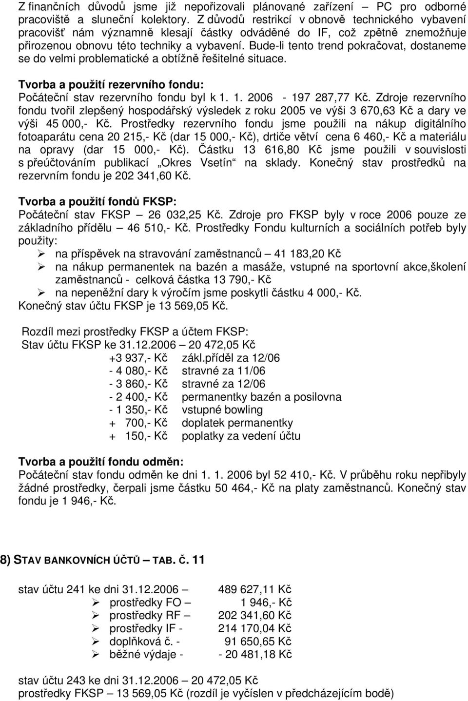 Bude-li tento trend pokračovat, dostaneme se do velmi problematické a obtížně řešitelné situace. Tvorba a použití rezervního fondu: Počáteční stav rezervního fondu byl k 1. 1. 2006-197 287,77 Kč.