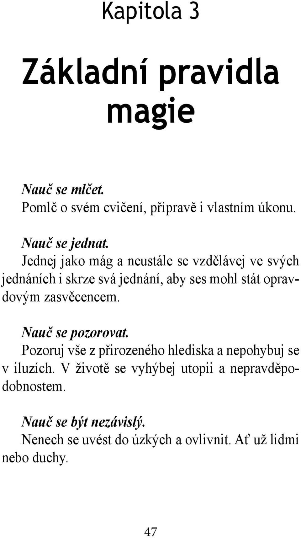 zasvěcencem. Nauč se pozorovat. Pozoruj vše z přirozeného hlediska a nepohybuj se v iluzích.