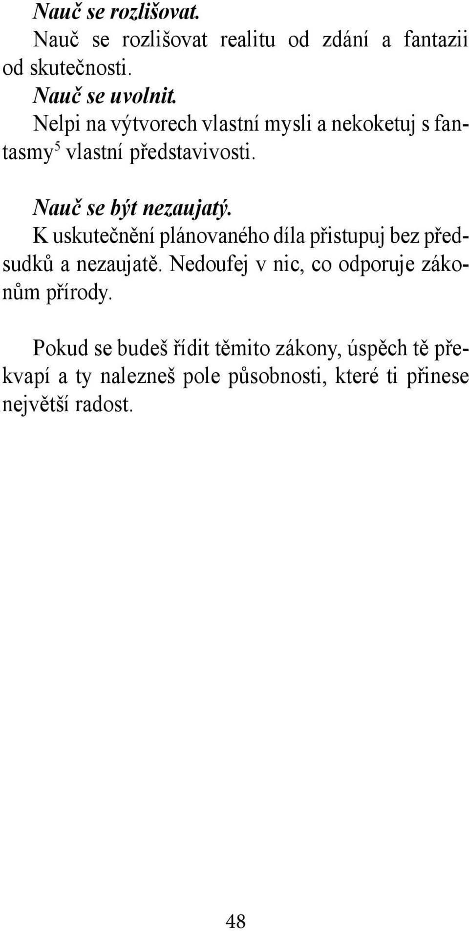 K uskutečnění plánovaného díla přistupuj bez předsudků a nezaujatě.