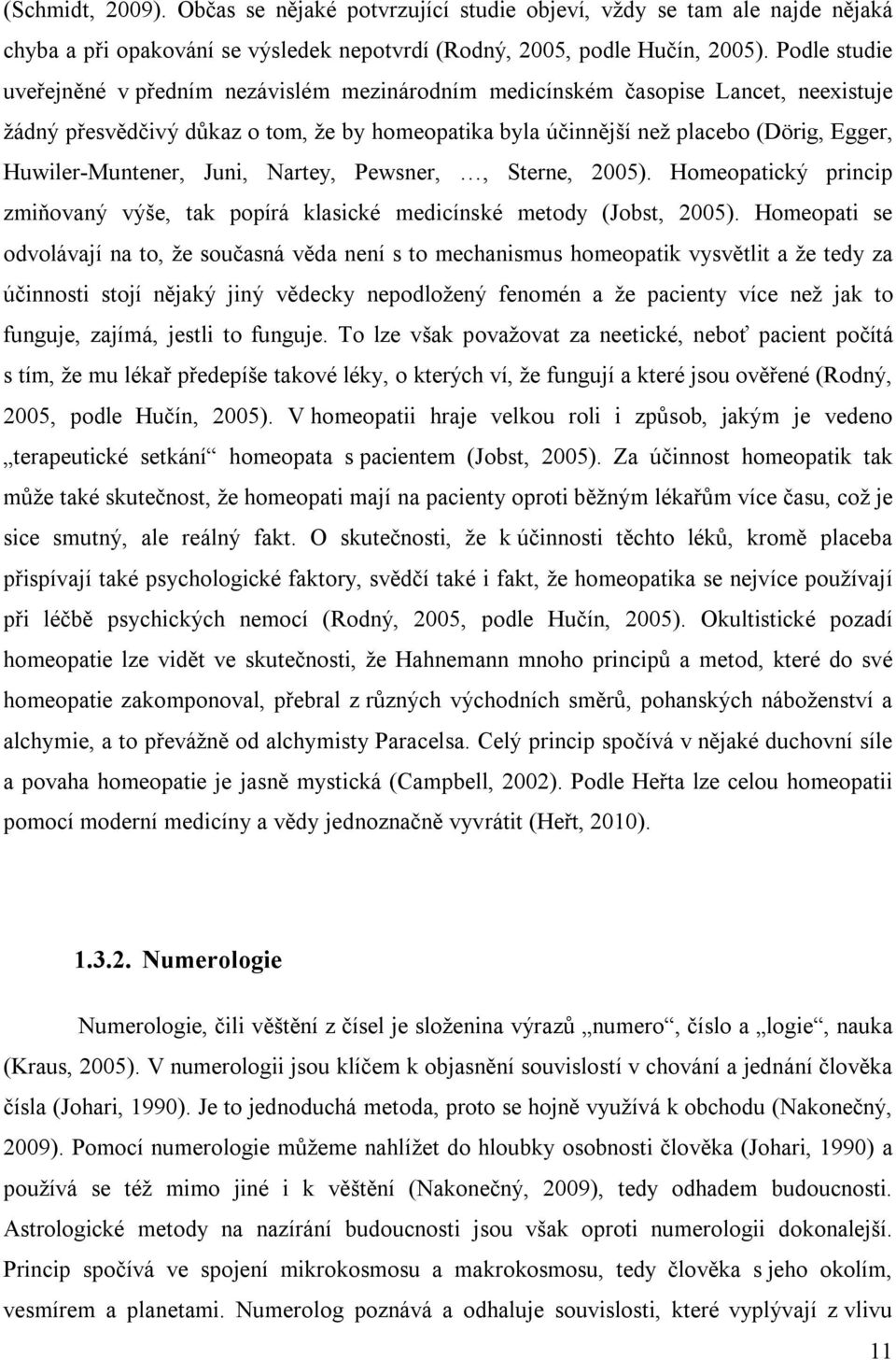 Huwiler-Muntener, Juni, Nartey, Pewsner,, Sterne, 2005). Homeopatický princip zmiňovaný výše, tak popírá klasické medicínské metody (Jobst, 2005).