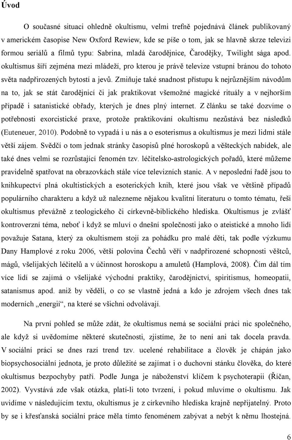 Zmiňuje také snadnost přístupu k nejrůznějším návodům na to, jak se stát čarodějnicí či jak praktikovat všemožné magické rituály a v nejhorším případě i satanistické obřady, kterých je dnes plný